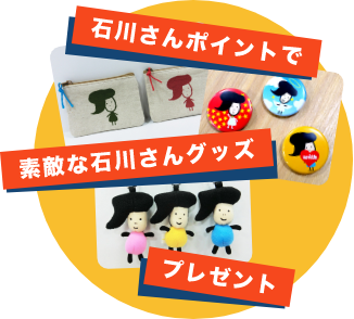 石川さんポイントで素敵な石川さんグッズプレゼント